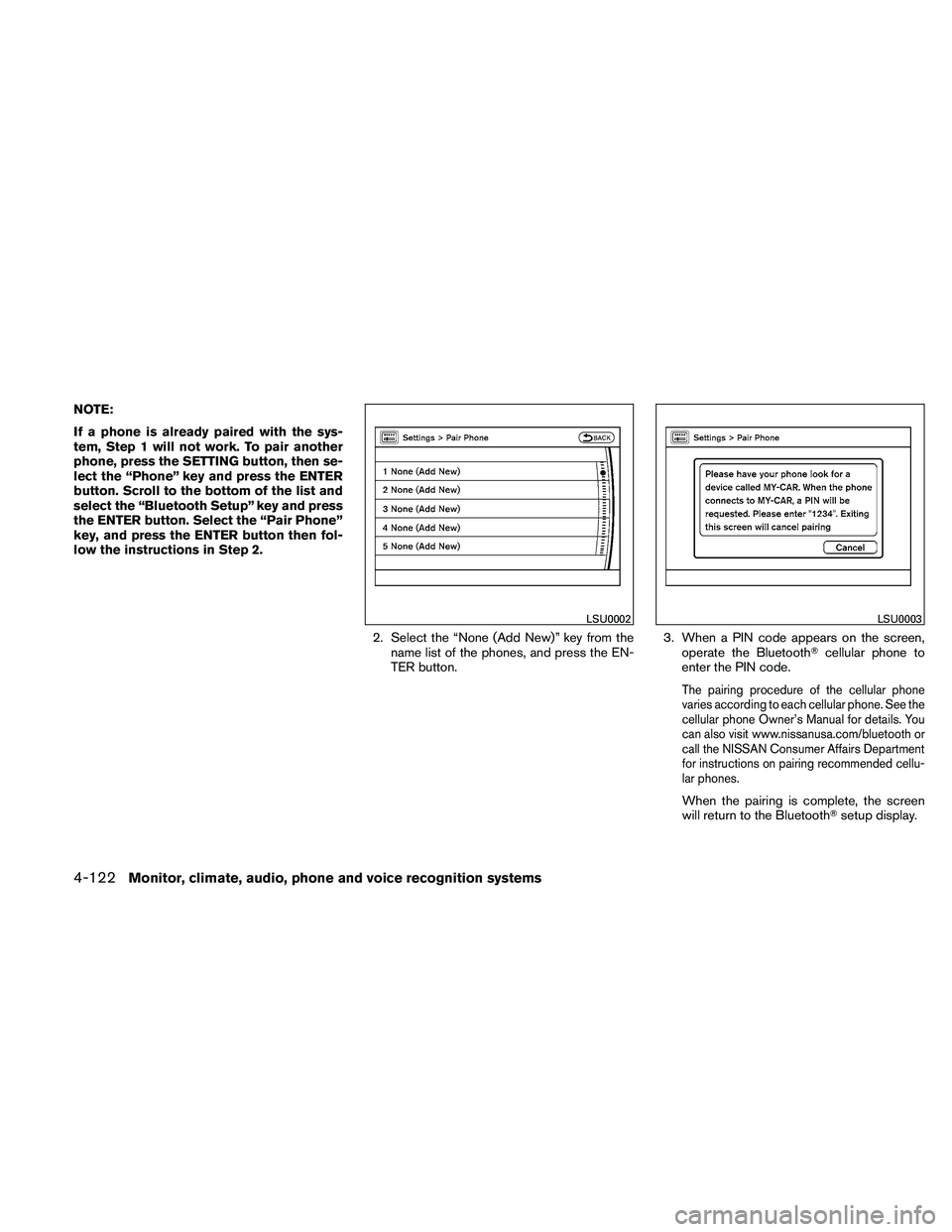 NISSAN PATHFINDER 2011  Owner´s Manual NOTE:
If a phone is already paired with the sys-
tem, Step 1 will not work. To pair another
phone, press the SETTING button, then se-
lect the “Phone” key and press the ENTER
button. Scroll to the