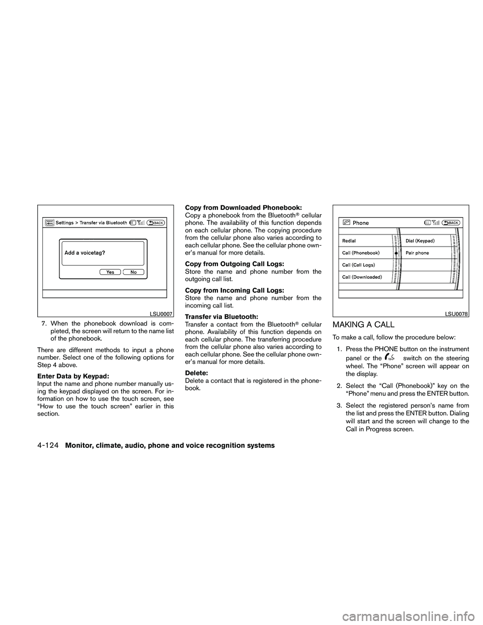 NISSAN PATHFINDER 2011  Owner´s Manual 7. When the phonebook download is com-pleted, the screen will return to the name list
of the phonebook.
There are different methods to input a phone
number. Select one of the following options for
Ste