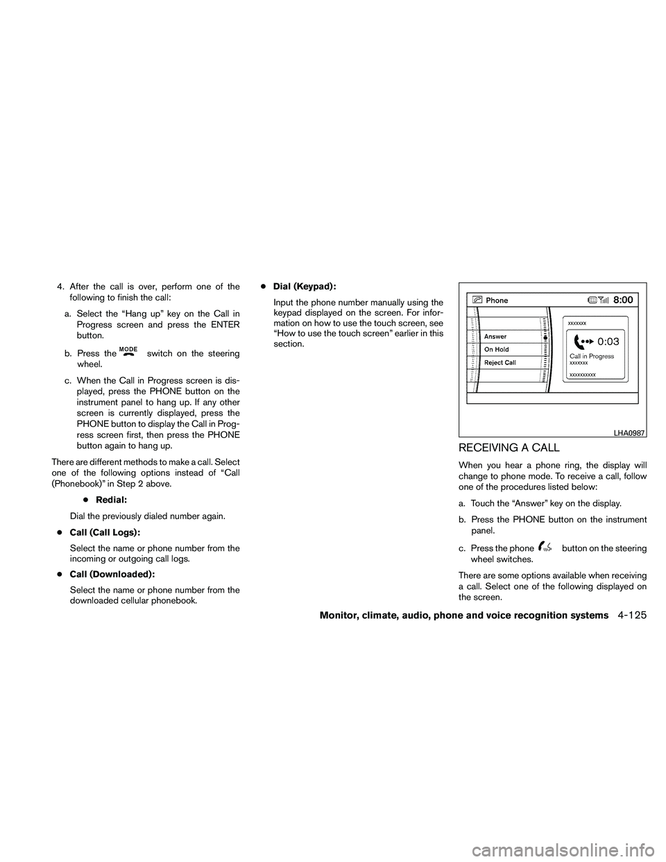 NISSAN PATHFINDER 2011  Owner´s Manual 4. After the call is over, perform one of thefollowing to finish the call:
a. Select the “Hang up” key on the Call in Progress screen and press the ENTER
button.
b. Press the
switch on the steerin