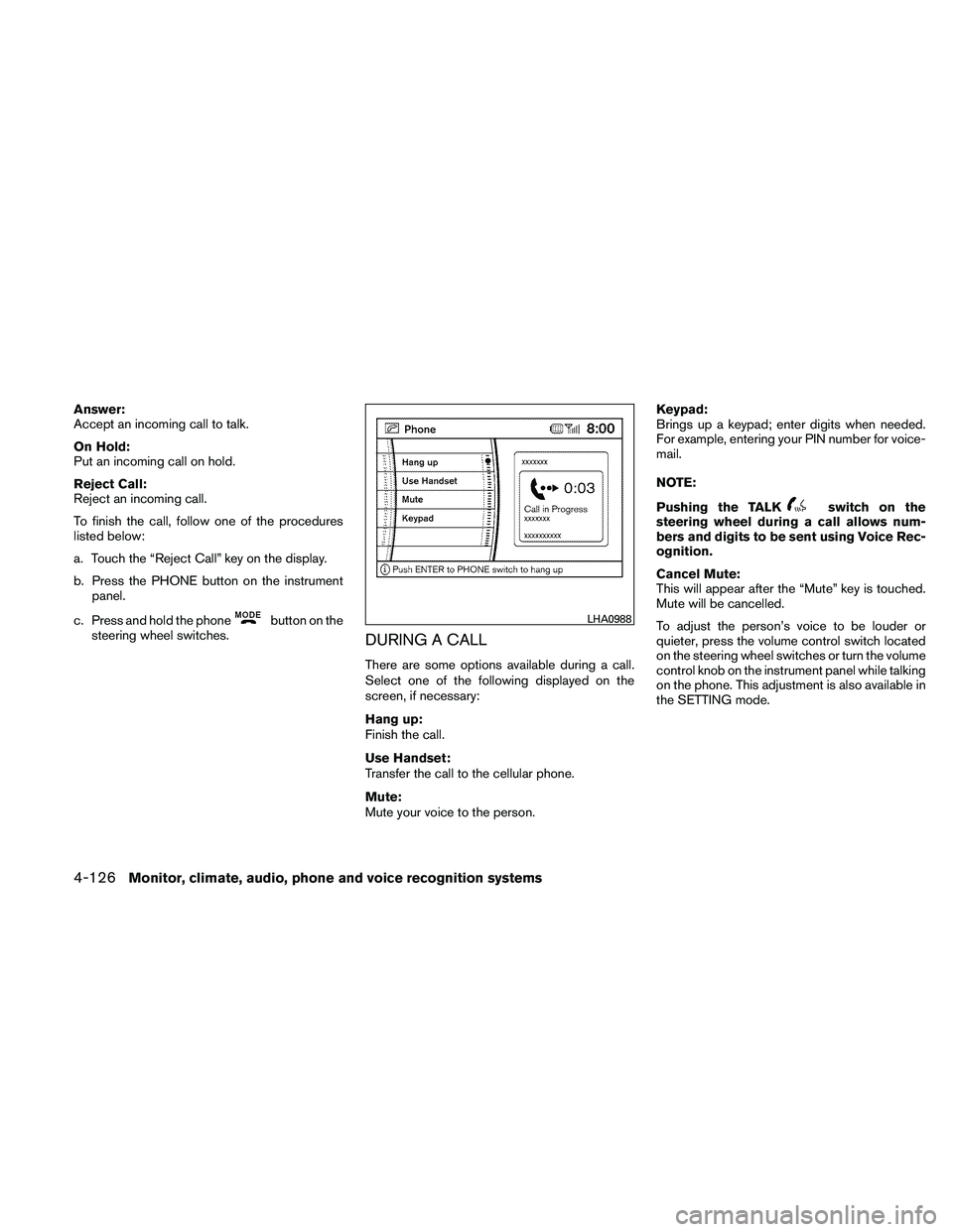 NISSAN PATHFINDER 2011  Owner´s Manual Answer:
Accept an incoming call to talk.
On Hold:
Put an incoming call on hold.
Reject Call:
Reject an incoming call.
To finish the call, follow one of the procedures
listed below:
a. Touch the “Rej