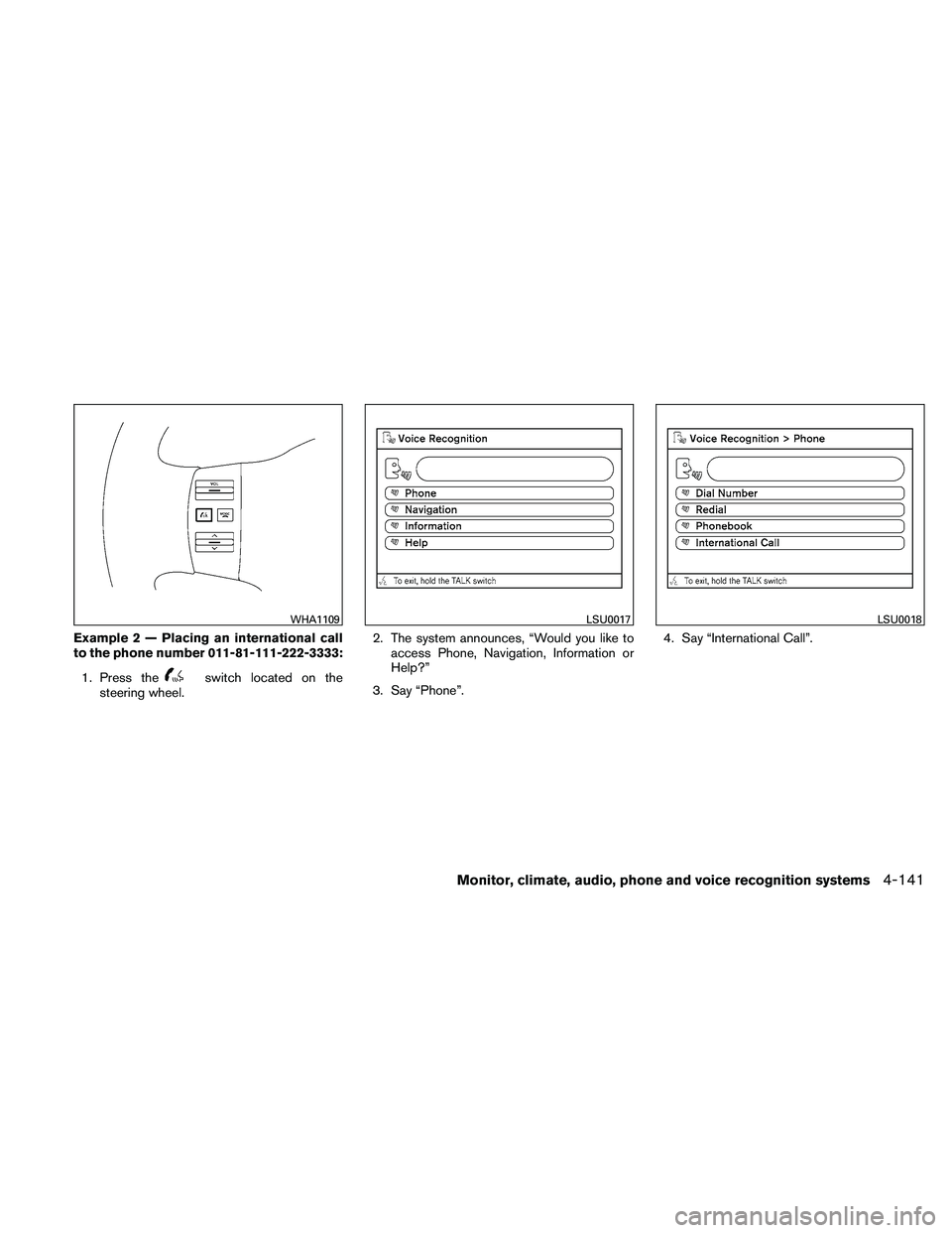 NISSAN PATHFINDER 2011 Owner´s Manual Example 2 — Placing an international call
to the phone number 011-81-111-222-3333:1. Press the
switch located on the
steering wheel. 2. The system announces, “Would you like to
access Phone, Navig NISSAN PATHFINDER 2011 Owner´s Manual Example 2 — Placing an international call
to the phone number 011-81-111-222-3333:1. Press the
switch located on the
steering wheel. 2. The system announces, “Would you like to
access Phone, Navig