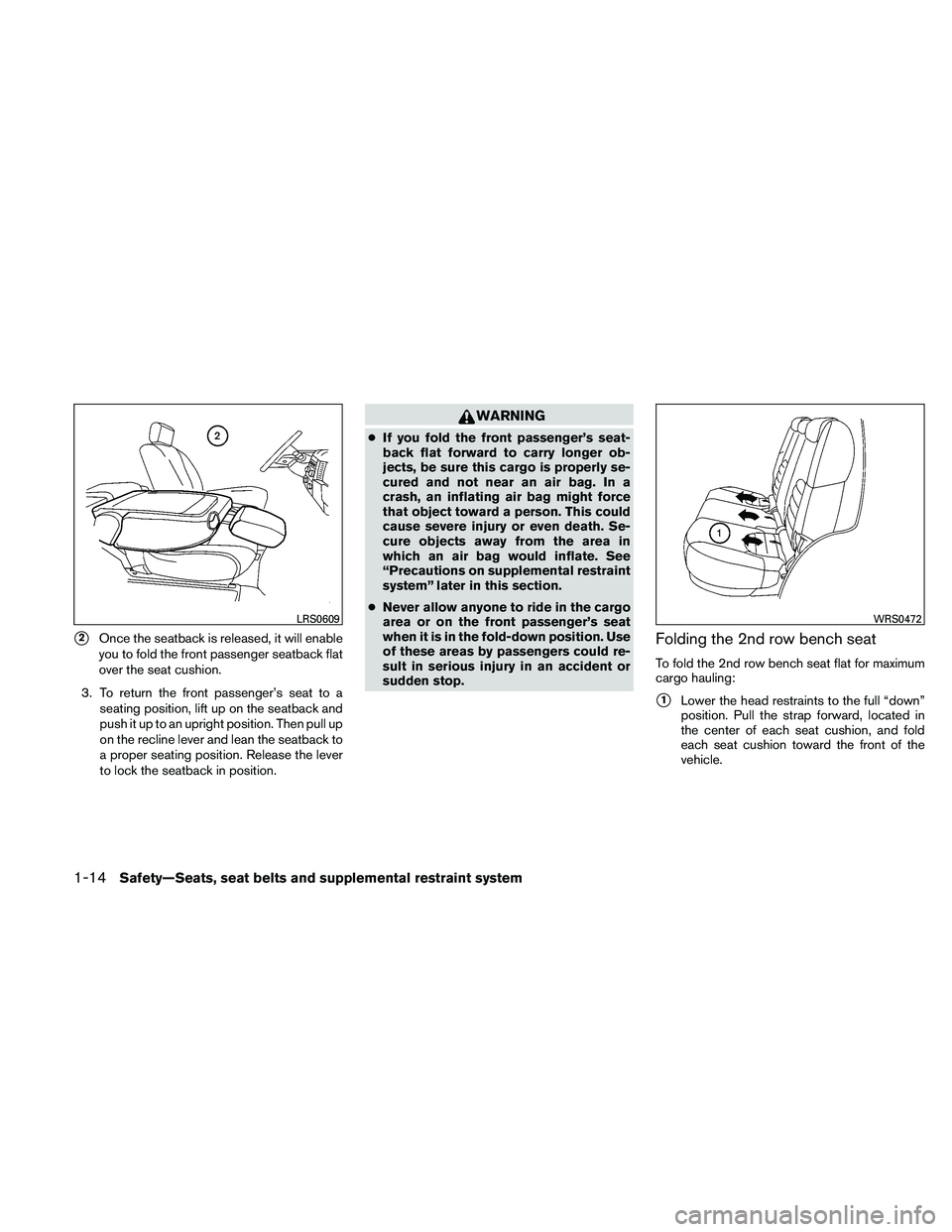 NISSAN PATHFINDER 2011  Owner´s Manual 2Once the seatback is released, it will enable
you to fold the front passenger seatback flat
over the seat cushion.
3. To return the front passenger’s seat to a seating position, lift up on the sea