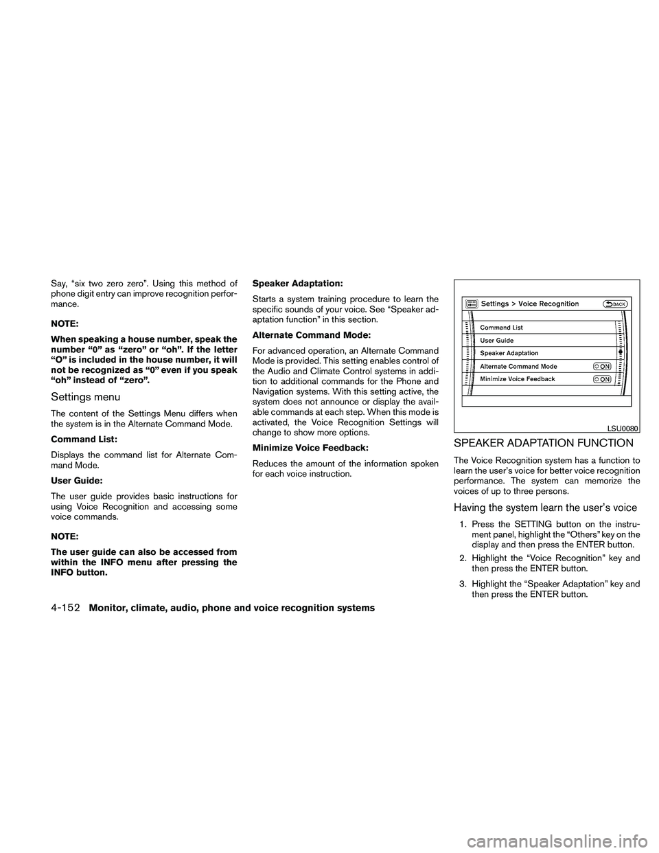 NISSAN PATHFINDER 2011 Owner´s Manual Say, “six two zero zero”. Using this method of
phone digit entry can improve recognition perfor-
mance.
NOTE:
When speaking a house number, speak the
number “0” as “zero” or “oh”. If t NISSAN PATHFINDER 2011 Owner´s Manual Say, “six two zero zero”. Using this method of
phone digit entry can improve recognition perfor-
mance.
NOTE:
When speaking a house number, speak the
number “0” as “zero” or “oh”. If t