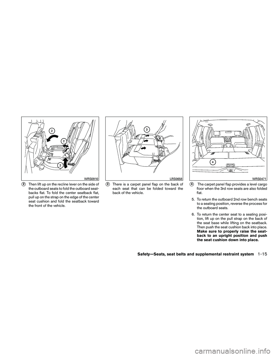 NISSAN PATHFINDER 2011  Owner´s Manual 2Then lift up on the recline lever on the side of
the outboard seats to fold the outboard seat-
backs flat. To fold the center seatback flat,
pull up on the strap on the edge of the center
seat cushi