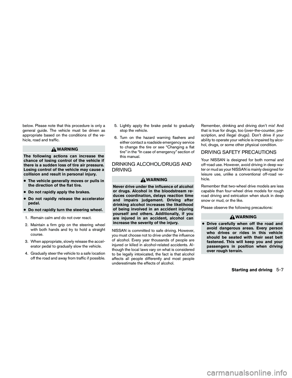 NISSAN PATHFINDER 2011 Owner´s Manual below. Please note that this procedure is only a
general guide. The vehicle must be driven as
appropriate based on the conditions of the ve-
hicle, road and traffic.
WARNING
The following actions can NISSAN PATHFINDER 2011 Owner´s Manual below. Please note that this procedure is only a
general guide. The vehicle must be driven as
appropriate based on the conditions of the ve-
hicle, road and traffic.
WARNING
The following actions can