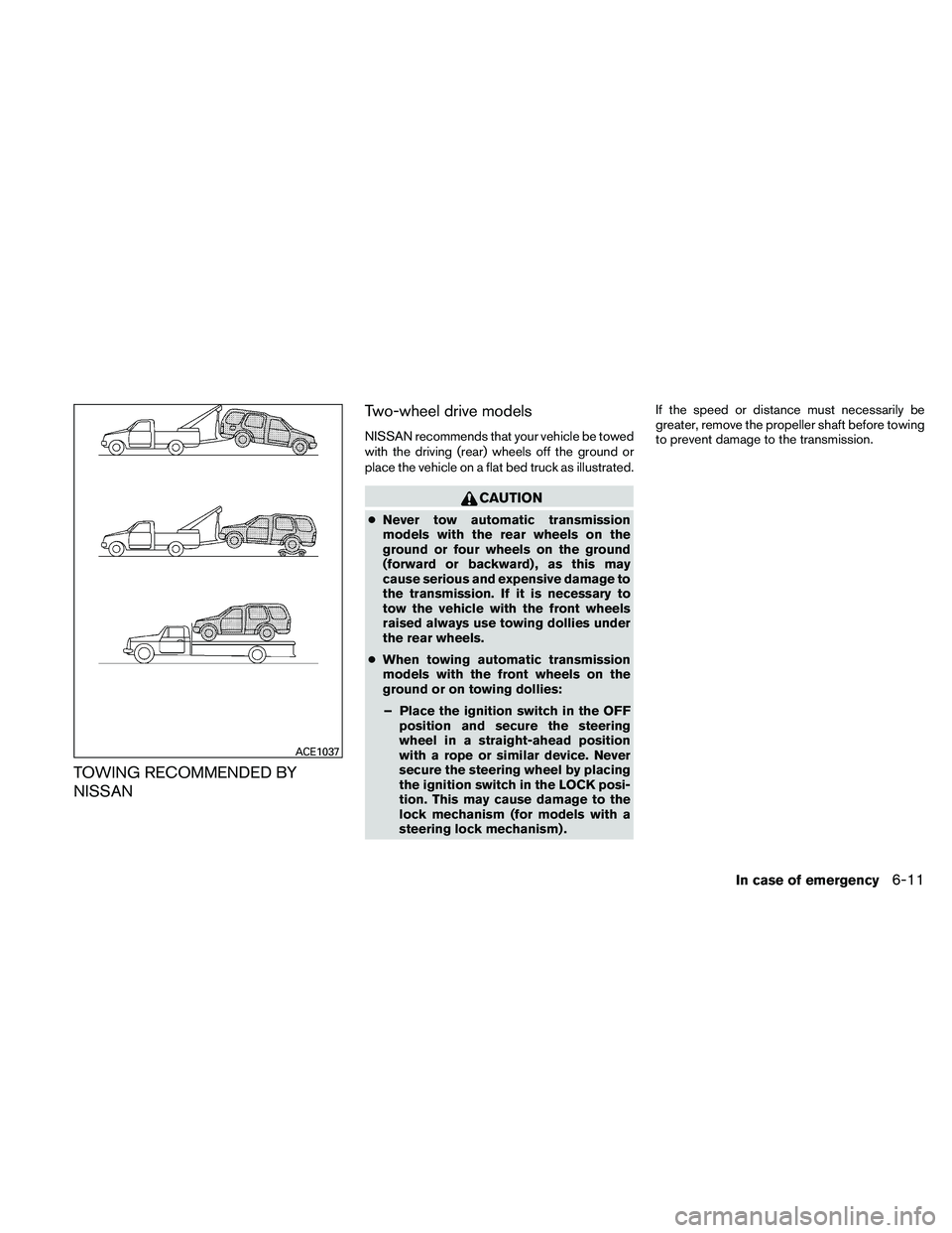 NISSAN PATHFINDER 2011  Owner´s Manual TOWING RECOMMENDED BY
NISSANTwo-wheel drive models
NISSAN recommends that your vehicle be towed
with the driving (rear) wheels off the ground or
place the vehicle on a flat bed truck as illustrated.
C