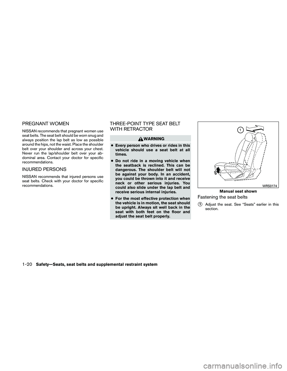 NISSAN PATHFINDER 2011  Owner´s Manual PREGNANT WOMEN
NISSAN recommends that pregnant women use
seat belts. The seat belt should be worn snug and
always position the lap belt as low as possible
around the hips, not the waist. Place the sho