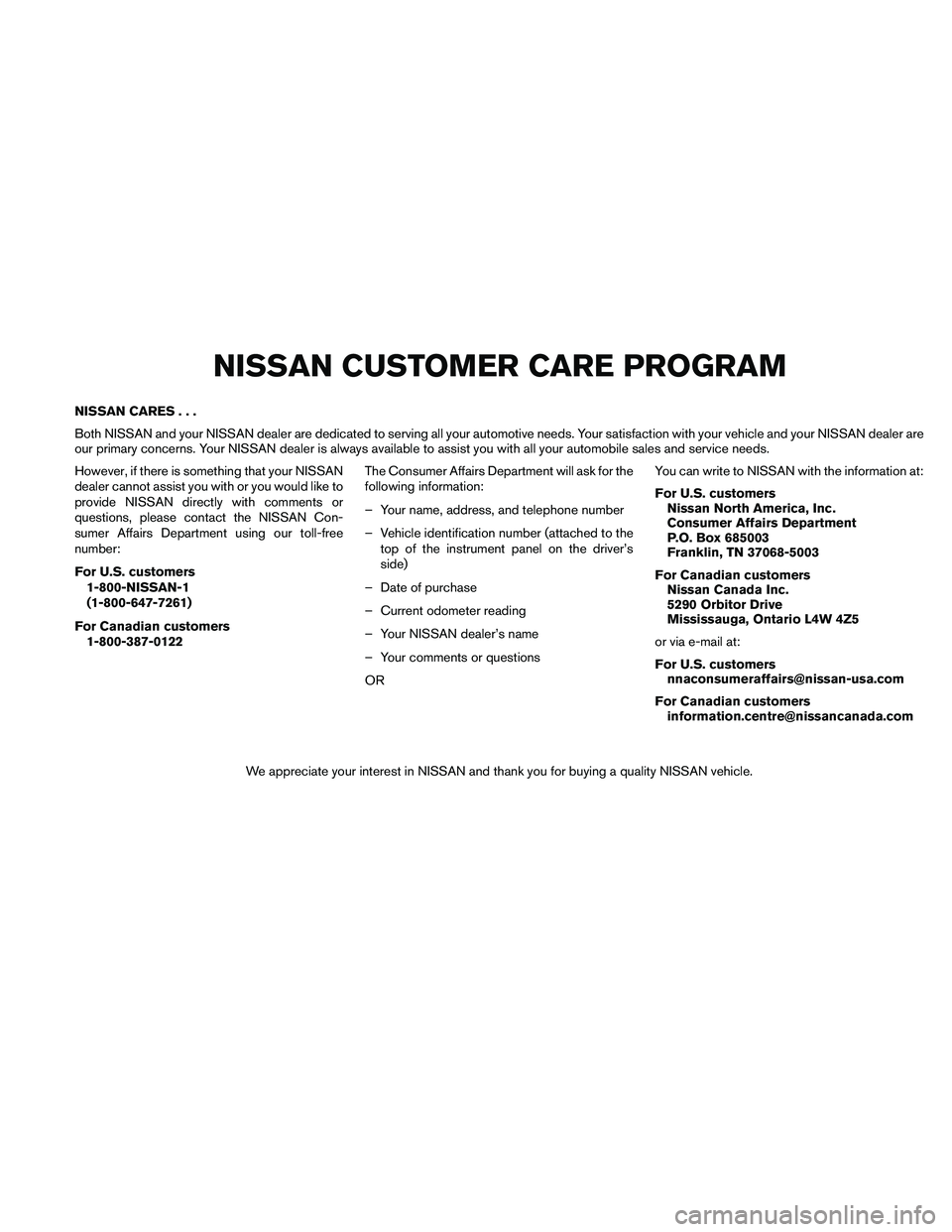 NISSAN PATHFINDER 2011  Owner´s Manual NISSAN CARES...
Both NISSAN and your NISSAN dealer are dedicated to serving all your automotive needs. Your satisfaction with your vehicle and your NISSAN dealer are
our primary concerns. Your NISSAN 