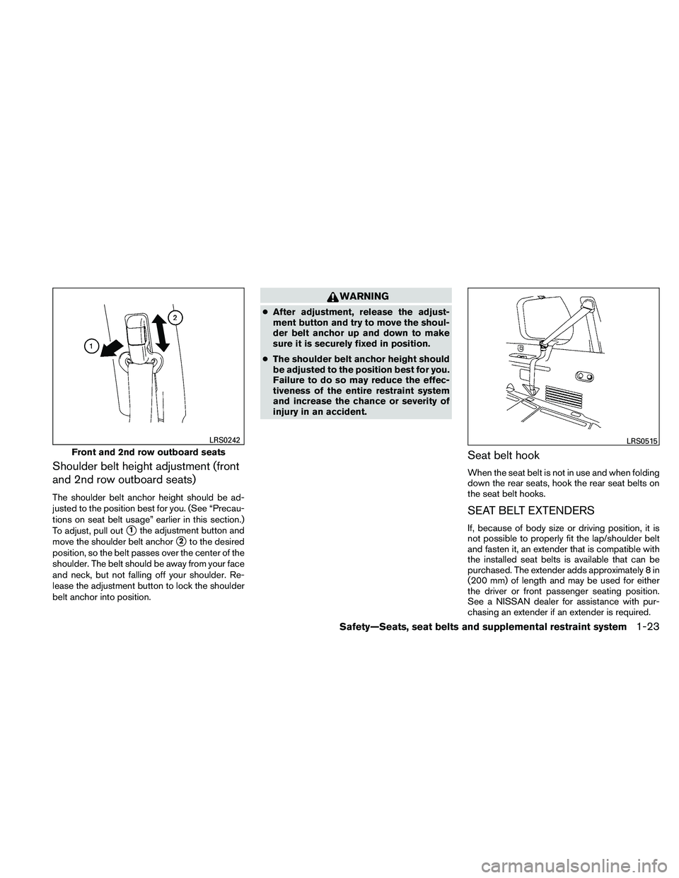 NISSAN PATHFINDER 2011  Owner´s Manual Shoulder belt height adjustment (front
and 2nd row outboard seats)
The shoulder belt anchor height should be ad-
justed to the position best for you. (See “Precau-
tions on seat belt usage” earlie