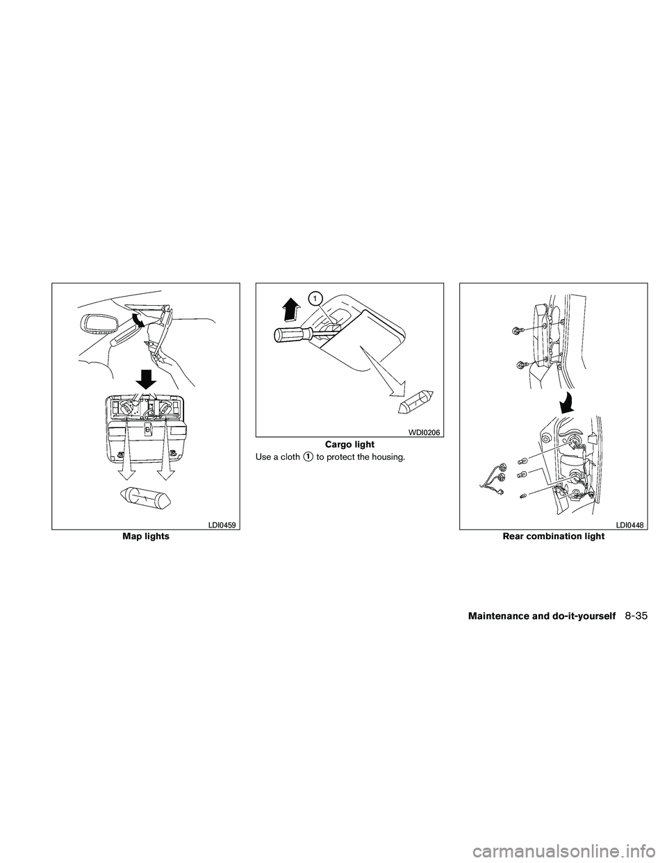NISSAN PATHFINDER 2011  Owner´s Manual Use a cloth1to protect the housing.
Map lights
LDI0459
Cargo light
WDI0206
Rear combination light
LDI0448
Maintenance and do-it-yourself8-35 