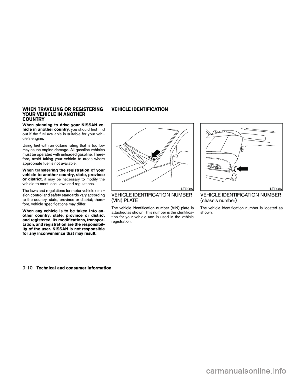 NISSAN PATHFINDER 2011  Owner´s Manual When planning to drive your NISSAN ve-
hicle in another country,you should first find
out if the fuel available is suitable for your vehi-
cle’s engine.
Using fuel with an octane rating that is too 