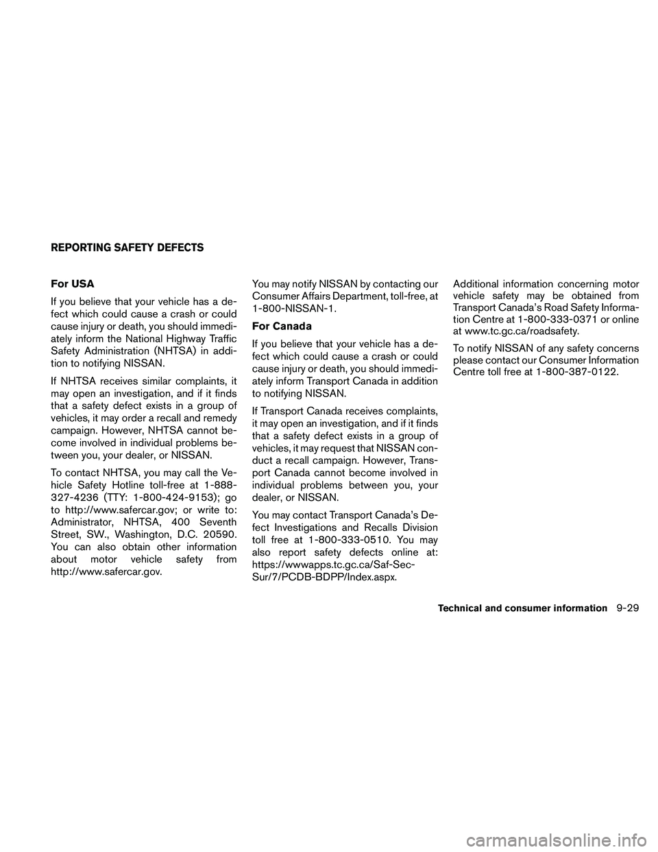 NISSAN PATHFINDER 2011  Owner´s Manual For USA
If you believe that your vehicle has a de-
fect which could cause a crash or could
cause injury or death, you should immedi-
ately inform the National Highway Traffic
Safety Administration (NH