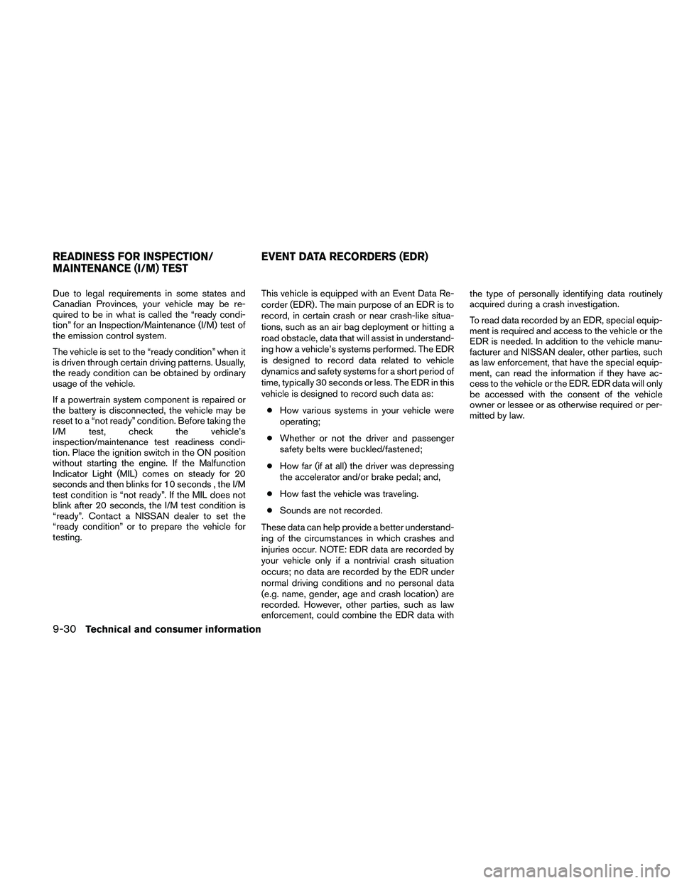NISSAN PATHFINDER 2011  Owner´s Manual Due to legal requirements in some states and
Canadian Provinces, your vehicle may be re-
quired to be in what is called the “ready condi-
tion” for an Inspection/Maintenance (I/M) test of
the emis