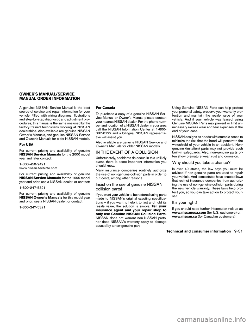 NISSAN PATHFINDER 2011  Owner´s Manual A genuine NISSAN Service Manual is the best
source of service and repair information for your
vehicle. Filled with wiring diagrams, illustrations
and step-by-step diagnostic and adjustment pro-
cedure