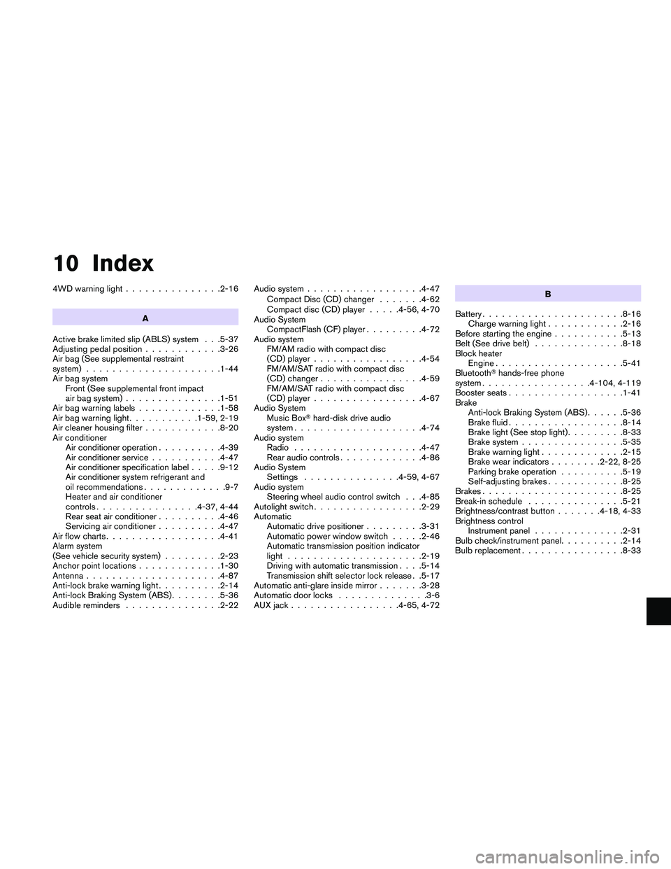 NISSAN PATHFINDER 2011  Owner´s Manual 10 Index
4WD warning light...............2-16
A
Active brake limited slip (ABLS) system . . .5-37
Adjusting pedal position ............3-26
Air bag (See supplemental restraint
system) ................