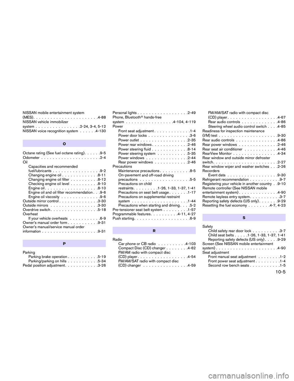 NISSAN PATHFINDER 2011  Owner´s Manual NISSAN mobile entertainment system
(MES).......................4-88
NISSAN vehicle immobilizer
system ................2-24, 3-4, 5-12
NISSAN voice recognition system ......4-130
O
Octane rating (See f
