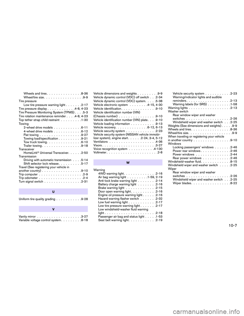 NISSAN PATHFINDER 2011  Owner´s Manual Wheels and tires...............8-36
Wheel/tire size .................9-9
Tire pressure Low tire pressure warning light .......2-17
Tire pressure display ............4-8, 4-23
Tire Pressure Monitoring 
