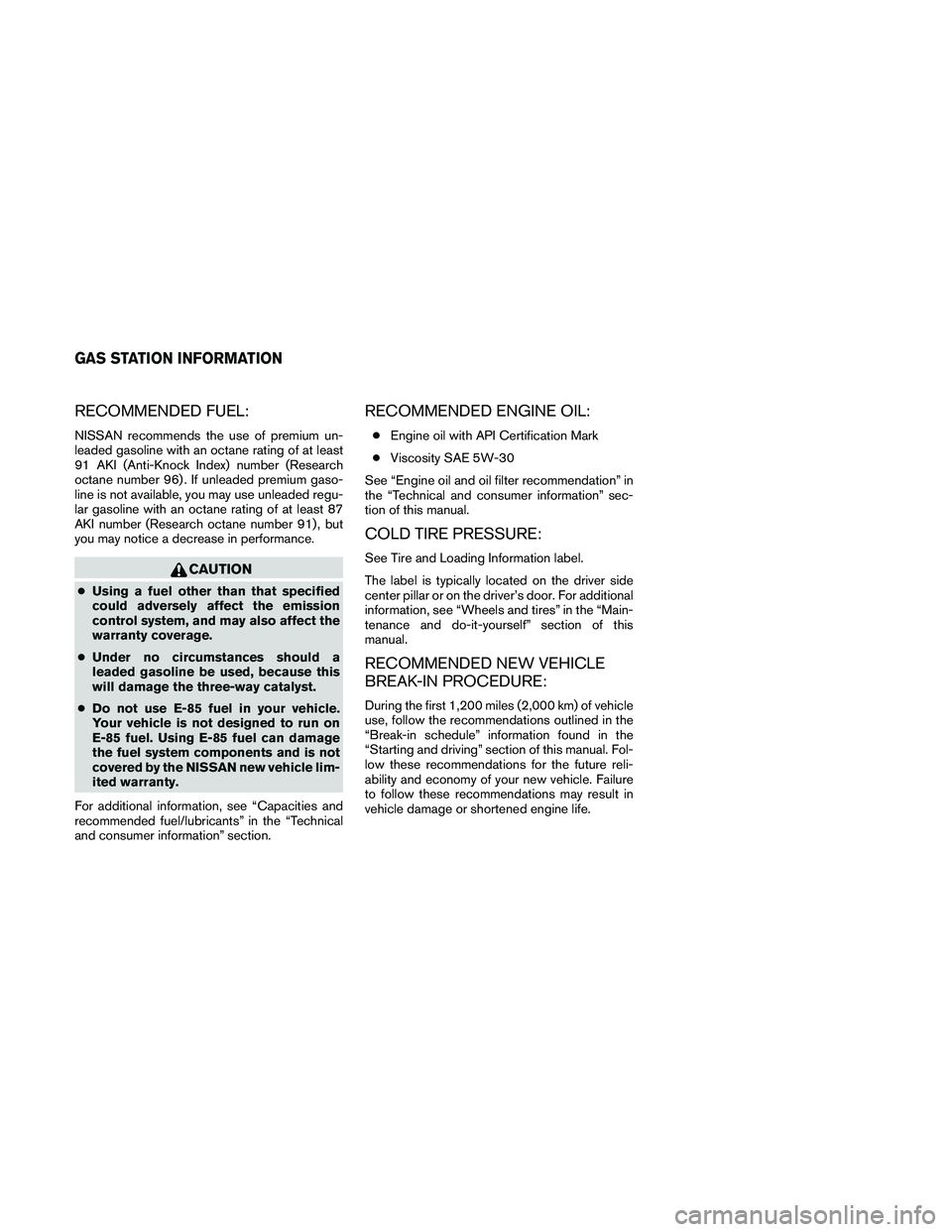 NISSAN PATHFINDER 2011  Owner´s Manual RECOMMENDED FUEL:
NISSAN recommends the use of premium un-
leaded gasoline with an octane rating of at least
91 AKI (Anti-Knock Index) number (Research
octane number 96) . If unleaded premium gaso-
li
