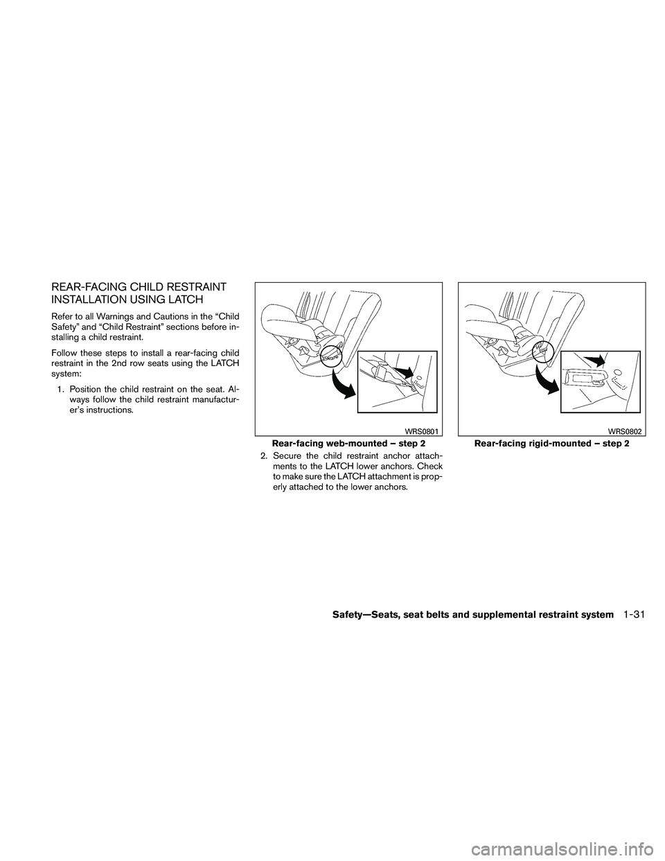 NISSAN PATHFINDER 2011  Owner´s Manual REAR-FACING CHILD RESTRAINT
INSTALLATION USING LATCH
Refer to all Warnings and Cautions in the “Child
Safety” and “Child Restraint” sections before in-
stalling a child restraint.
Follow these