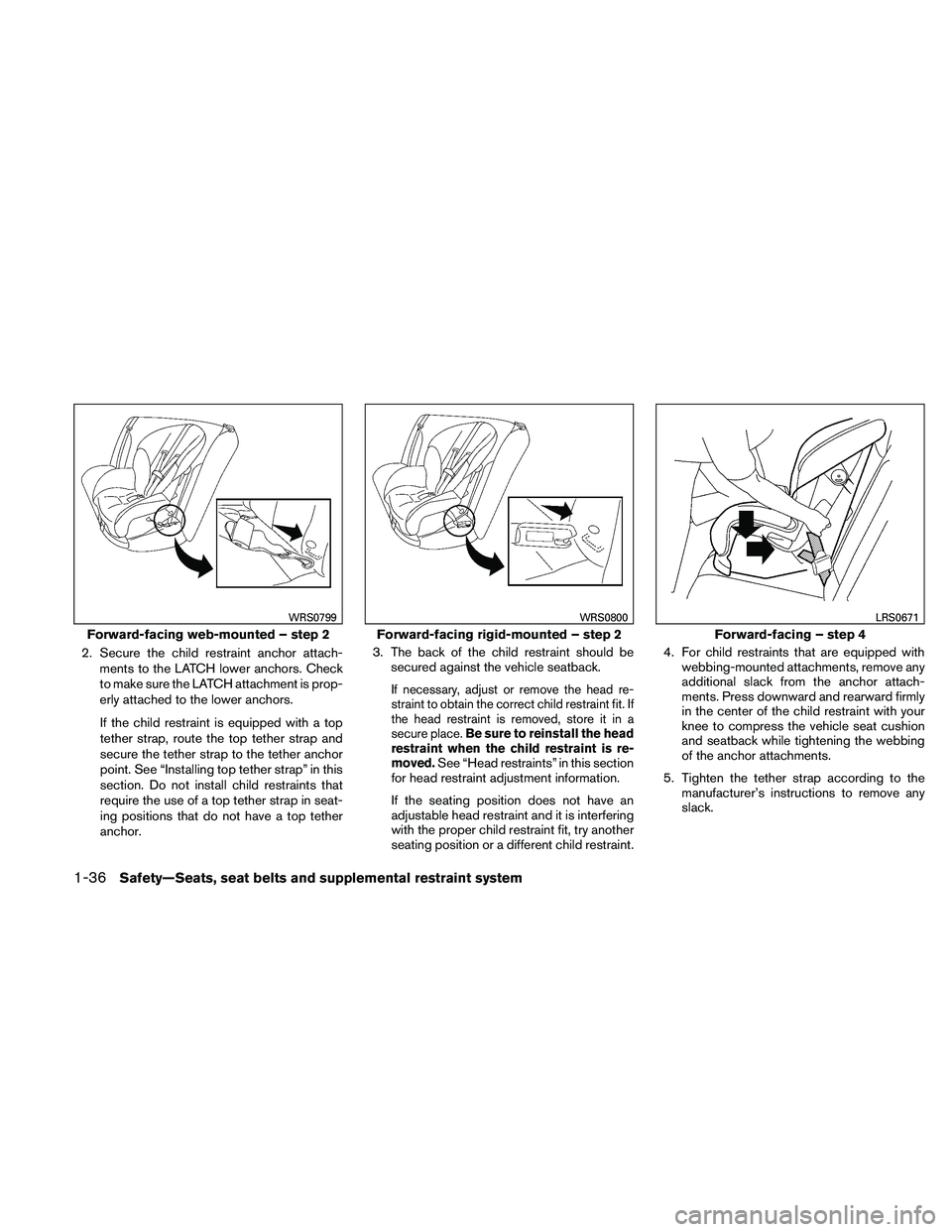 NISSAN PATHFINDER 2011  Owner´s Manual 2. Secure the child restraint anchor attach-ments to the LATCH lower anchors. Check
to make sure the LATCH attachment is prop-
erly attached to the lower anchors.
If the child restraint is equipped wi
