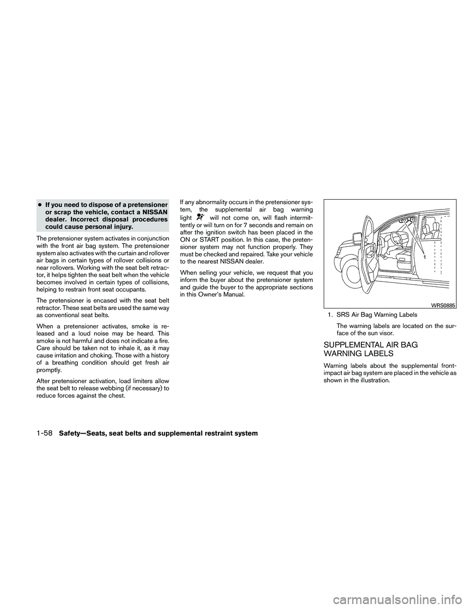 NISSAN PATHFINDER 2011 Owner´s Manual ●If you need to dispose of a pretensioner
or scrap the vehicle, contact a NISSAN
dealer. Incorrect disposal procedures
could cause personal injury.
The pretensioner system activates in conjunction
w NISSAN PATHFINDER 2011 Owner´s Manual ●If you need to dispose of a pretensioner
or scrap the vehicle, contact a NISSAN
dealer. Incorrect disposal procedures
could cause personal injury.
The pretensioner system activates in conjunction
w
