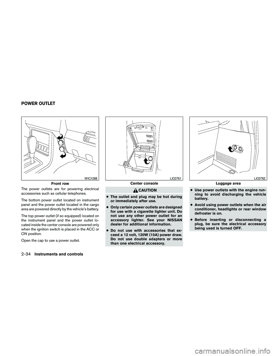 NISSAN PATHFINDER 2010 Owner´s Manual The power outlets are for powering electrical
accessories such as cellular telephones.
The bottom power outlet located on instrument
panel and the power outlet located in the cargo
area are powered di NISSAN PATHFINDER 2010 Owner´s Manual The power outlets are for powering electrical
accessories such as cellular telephones.
The bottom power outlet located on instrument
panel and the power outlet located in the cargo
area are powered di