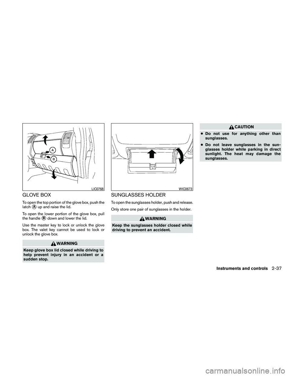 NISSAN PATHFINDER 2010 Owner´s Manual GLOVE BOX
To open the top portion of the glove box, push the
latch
sAup and raise the lid.
To open the lower portion of the glove box, pull
the handle
sBdown and lower the lid.
Use the master key to l NISSAN PATHFINDER 2010 Owner´s Manual GLOVE BOX
To open the top portion of the glove box, push the
latch
sAup and raise the lid.
To open the lower portion of the glove box, pull
the handle
sBdown and lower the lid.
Use the master key to l