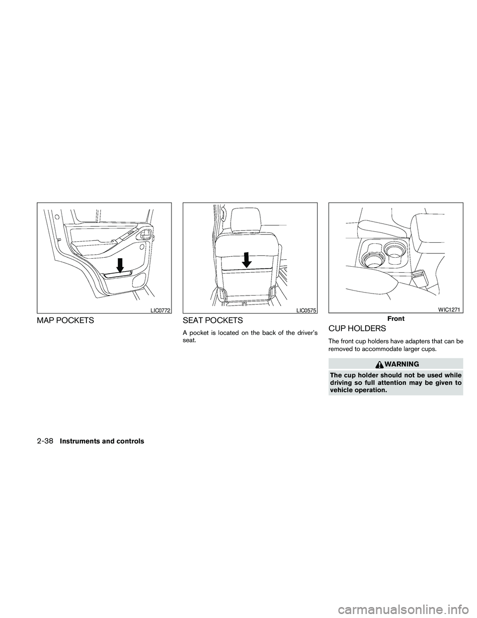 NISSAN PATHFINDER 2010 Owner´s Manual MAP POCKETS SEAT POCKETS
A pocket is located on the back of the driver’s
seat.CUP HOLDERS
The front cup holders have adapters that can be
removed to accommodate larger cups.
WARNING
The cup holder s NISSAN PATHFINDER 2010 Owner´s Manual MAP POCKETS SEAT POCKETS
A pocket is located on the back of the driver’s
seat.CUP HOLDERS
The front cup holders have adapters that can be
removed to accommodate larger cups.
WARNING
The cup holder s