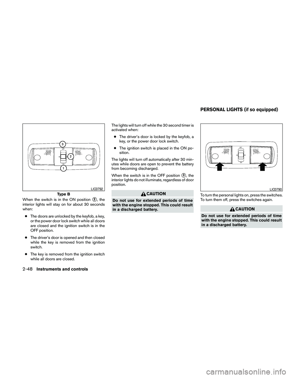 NISSAN PATHFINDER 2010  Owner´s Manual When the switch is in the ON positions2, the
interior lights will stay on for about 30 seconds
when:
cThe doors are unlocked by the keyfob, a key,
or the power door lock switch while all doors
are clo