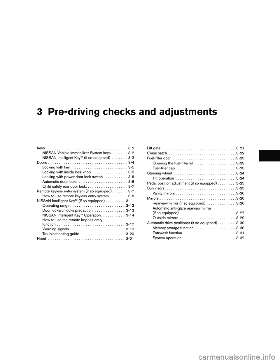NISSAN PATHFINDER 2010 Owner´s Manual 3 Pre-driving checks and adjustments
Keys .............................................3-2
NISSAN Vehicle Immobilizer System keys.........3-2
NISSAN Intelligent Key™ (if so equipped).........3-3
Doo NISSAN PATHFINDER 2010 Owner´s Manual 3 Pre-driving checks and adjustments
Keys .............................................3-2
NISSAN Vehicle Immobilizer System keys.........3-2
NISSAN Intelligent Key™ (if so equipped).........3-3
Doo