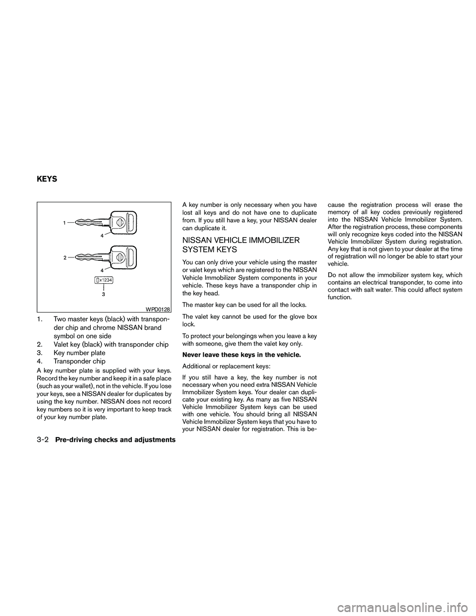 NISSAN PATHFINDER 2010  Owner´s Manual 1. Two master keys (black) with transpon-
der chip and chrome NISSAN brand
symbol on one side
2. Valet key (black) with transponder chip
3. Key number plate
4. Transponder chip
A key number plate is s