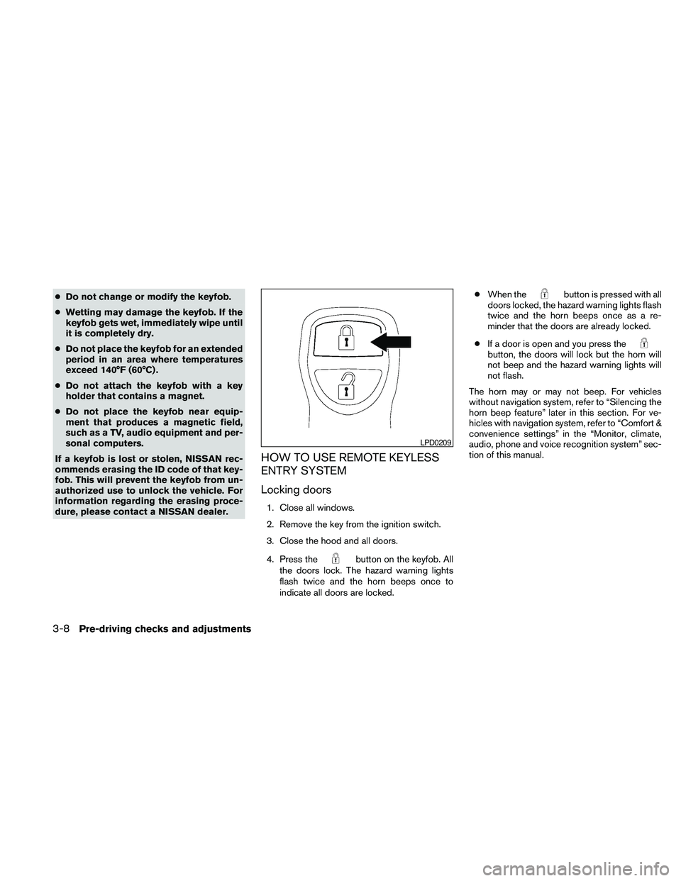 NISSAN PATHFINDER 2010 Owner´s Manual cDo not change or modify the keyfob.
cWetting may damage the keyfob. If the
keyfob gets wet, immediately wipe until
it is completely dry.
cDo not place the keyfob for an extended
period in an area whe NISSAN PATHFINDER 2010 Owner´s Manual cDo not change or modify the keyfob.
cWetting may damage the keyfob. If the
keyfob gets wet, immediately wipe until
it is completely dry.
cDo not place the keyfob for an extended
period in an area whe