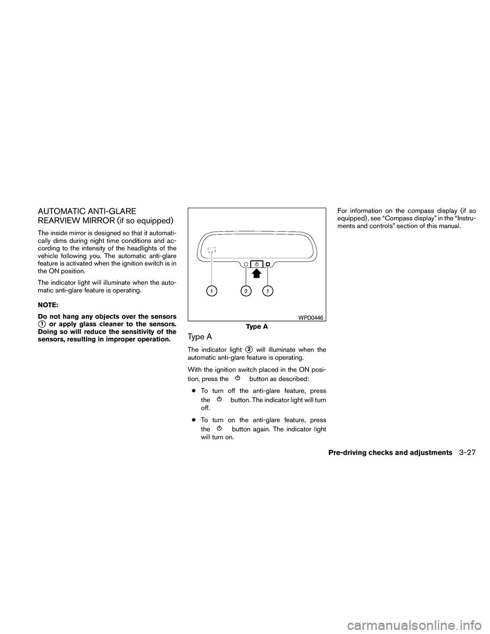 NISSAN PATHFINDER 2010  Owner´s Manual AUTOMATIC ANTI-GLARE
REARVIEW MIRROR (if so equipped)
The inside mirror is designed so that it automati-
cally dims during night time conditions and ac-
cording to the intensity of the headlights of t