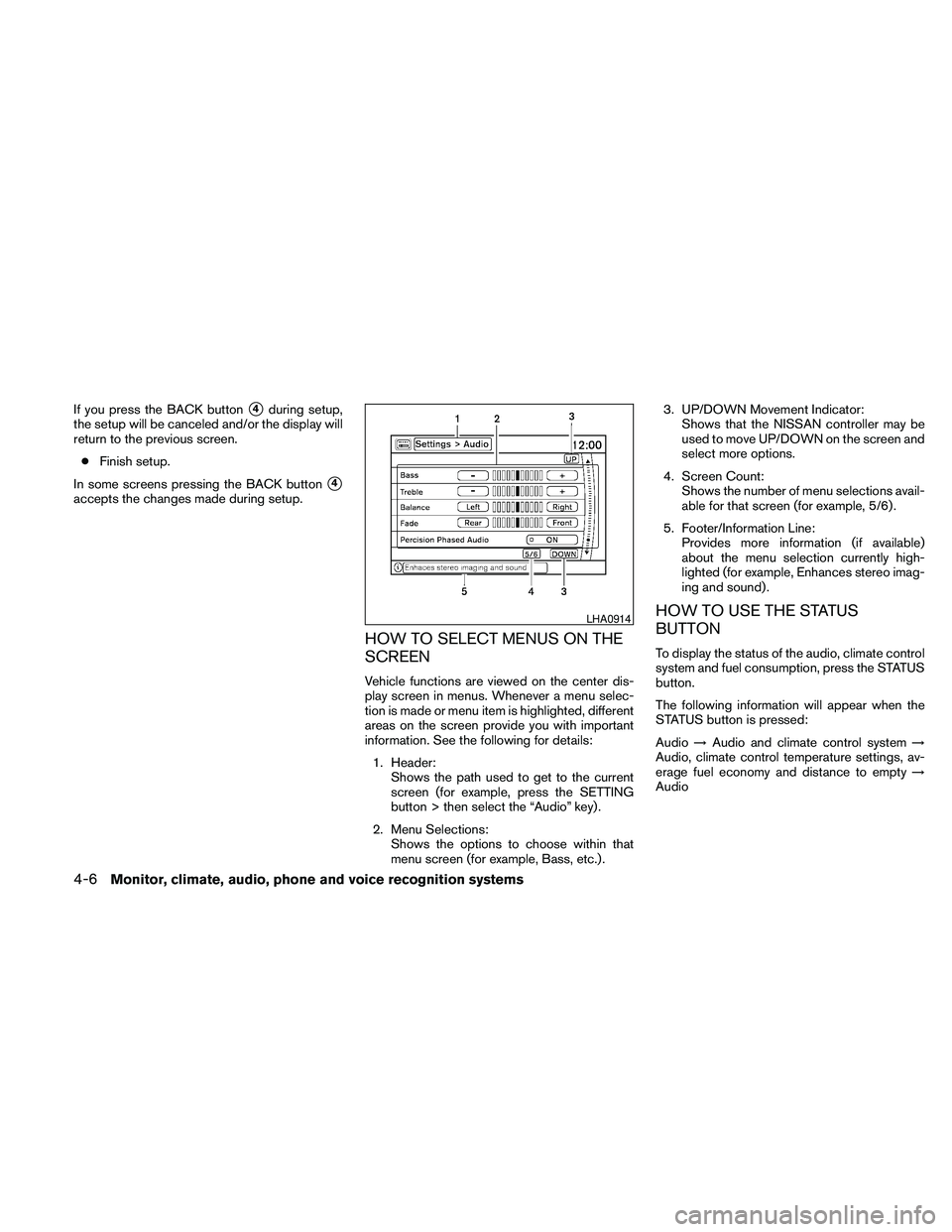 NISSAN PATHFINDER 2010  Owner´s Manual If you press the BACK buttons4during setup,
the setup will be canceled and/or the display will
return to the previous screen.
cFinish setup.
In some screens pressing the BACK button
s4
accepts the cha