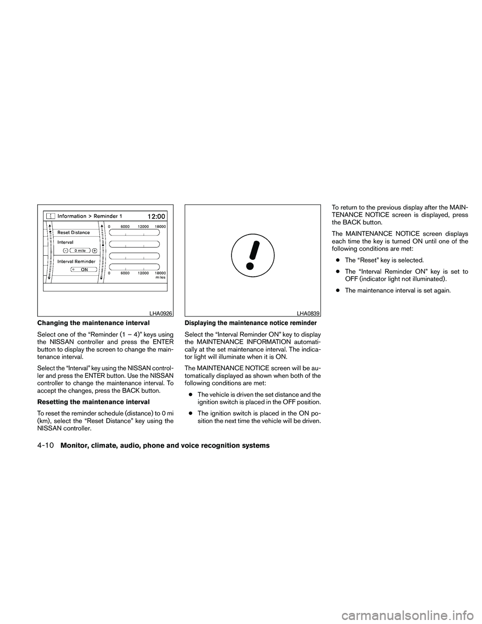 NISSAN PATHFINDER 2010  Owner´s Manual Changing the maintenance interval
Select one of the “Reminder (1 – 4)” keys using
the NISSAN controller and press the ENTER
button to display the screen to change the main-
tenance interval.
Sel