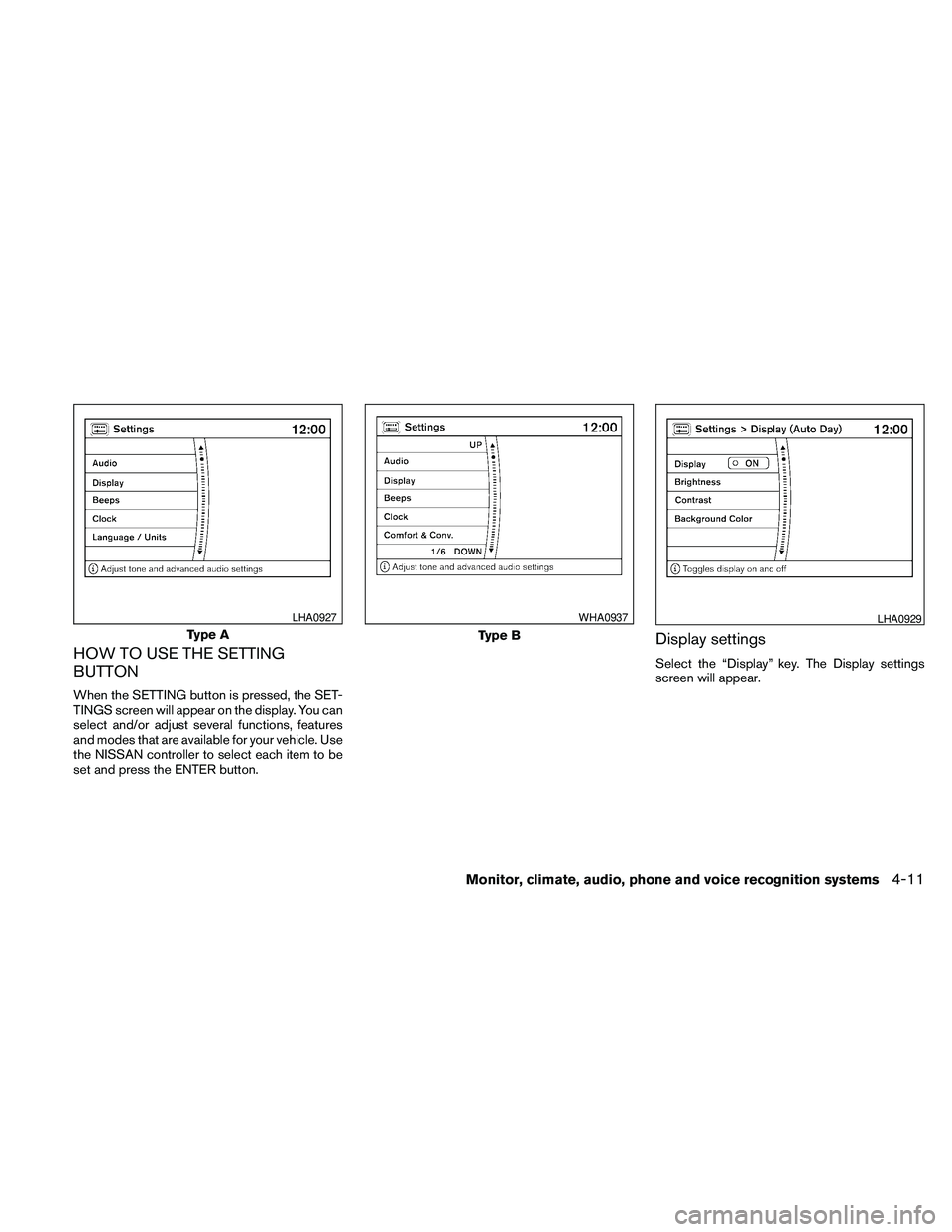 NISSAN PATHFINDER 2010  Owner´s Manual HOW TO USE THE SETTING
BUTTON
When the SETTING button is pressed, the SET-
TINGS screen will appear on the display. You can
select and/or adjust several functions, features
and modes that are availabl