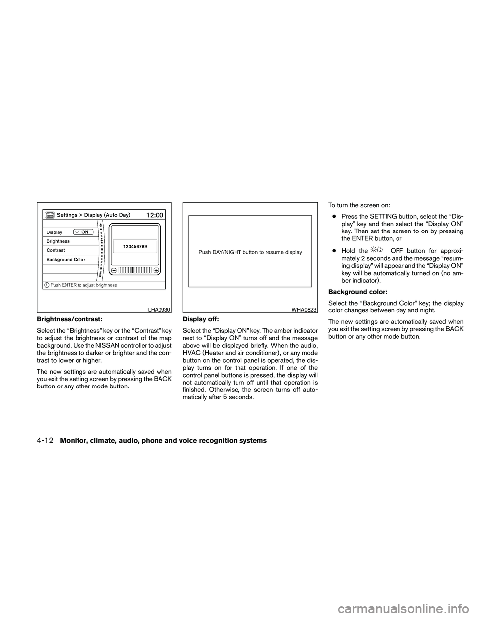 NISSAN PATHFINDER 2010  Owner´s Manual Brightness/contrast:
Select the “Brightness” key or the “Contrast” key
to adjust the brightness or contrast of the map
background. Use the NISSAN controller to adjust
the brightness to darker 