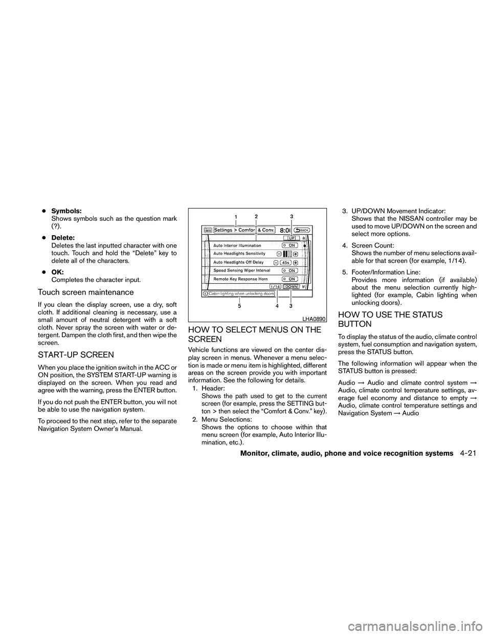 NISSAN PATHFINDER 2010 Owner´s Manual cSymbols:
Shows symbols such as the question mark
(?) .
cDelete:
Deletes the last inputted character with one
touch. Touch and hold the “Delete” key to
delete all of the characters.
cOK:
Completes NISSAN PATHFINDER 2010 Owner´s Manual cSymbols:
Shows symbols such as the question mark
(?) .
cDelete:
Deletes the last inputted character with one
touch. Touch and hold the “Delete” key to
delete all of the characters.
cOK:
Completes