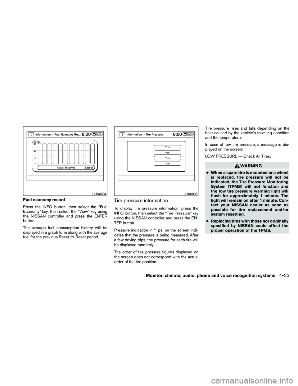 NISSAN PATHFINDER 2010  Owner´s Manual Fuel economy record
Press the INFO button, then select the “Fuel
Economy” key, then select the “View” key using
the NISSAN controller and press the ENTER
button.
The average fuel consumption h