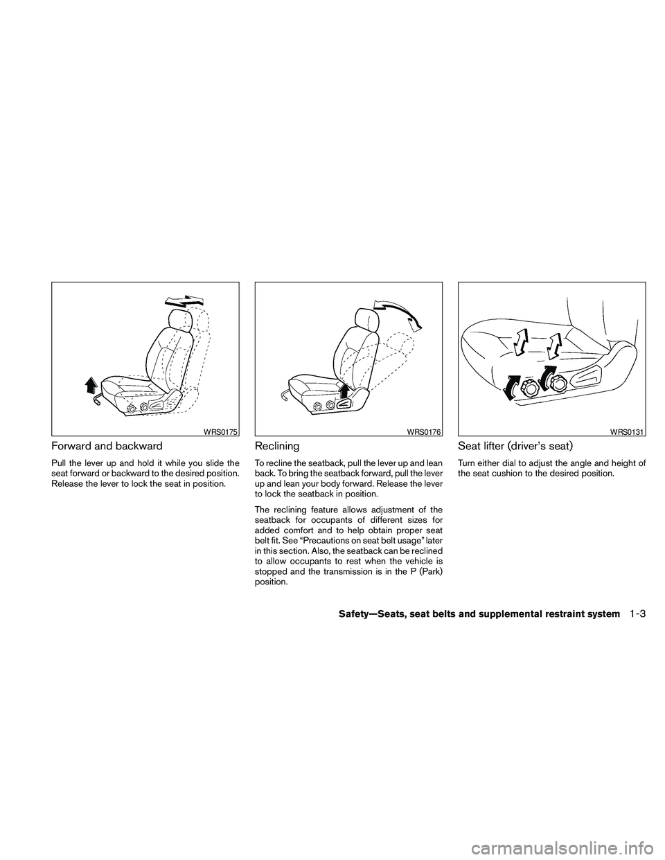 NISSAN PATHFINDER 2010 Owner´s Manual Forward and backward
Pull the lever up and hold it while you slide the
seat forward or backward to the desired position.
Release the lever to lock the seat in position.
Reclining
To recline the seatba NISSAN PATHFINDER 2010 Owner´s Manual Forward and backward
Pull the lever up and hold it while you slide the
seat forward or backward to the desired position.
Release the lever to lock the seat in position.
Reclining
To recline the seatba