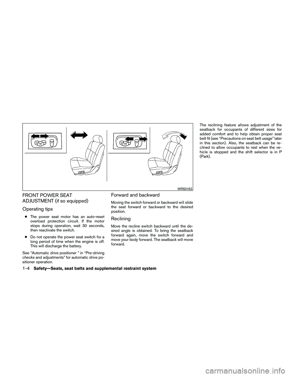 NISSAN PATHFINDER 2010 Owner´s Manual FRONT POWER SEAT
ADJUSTMENT (if so equipped)
Operating tips
cThe power seat motor has an auto-reset
overload protection circuit. If the motor
stops during operation, wait 30 seconds,
then reactivate t NISSAN PATHFINDER 2010 Owner´s Manual FRONT POWER SEAT
ADJUSTMENT (if so equipped)
Operating tips
cThe power seat motor has an auto-reset
overload protection circuit. If the motor
stops during operation, wait 30 seconds,
then reactivate t