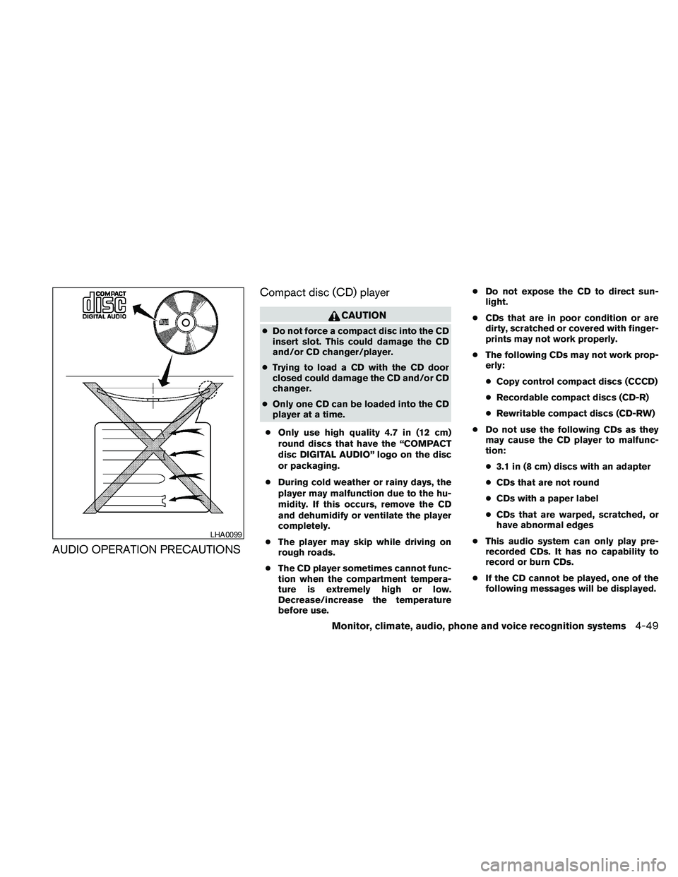 NISSAN PATHFINDER 2010  Owner´s Manual AUDIO OPERATION PRECAUTIONSCompact disc (CD) player
CAUTION
cDo not force a compact disc into the CD
insert slot. This could damage the CD
and/or CD changer/player.
cTrying to load a CD with the CD do