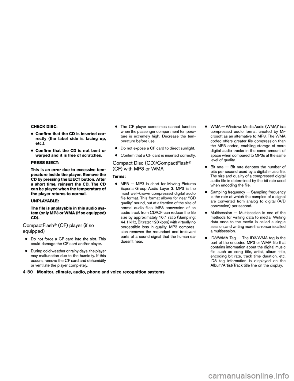NISSAN PATHFINDER 2010  Owner´s Manual CHECK DISC:
cConfirm that the CD is inserted cor-
rectly (the label side is facing up,
etc.) .
cConfirm that the CD is not bent or
warped and it is free of scratches.
PRESS EJECT:
This is an error due
