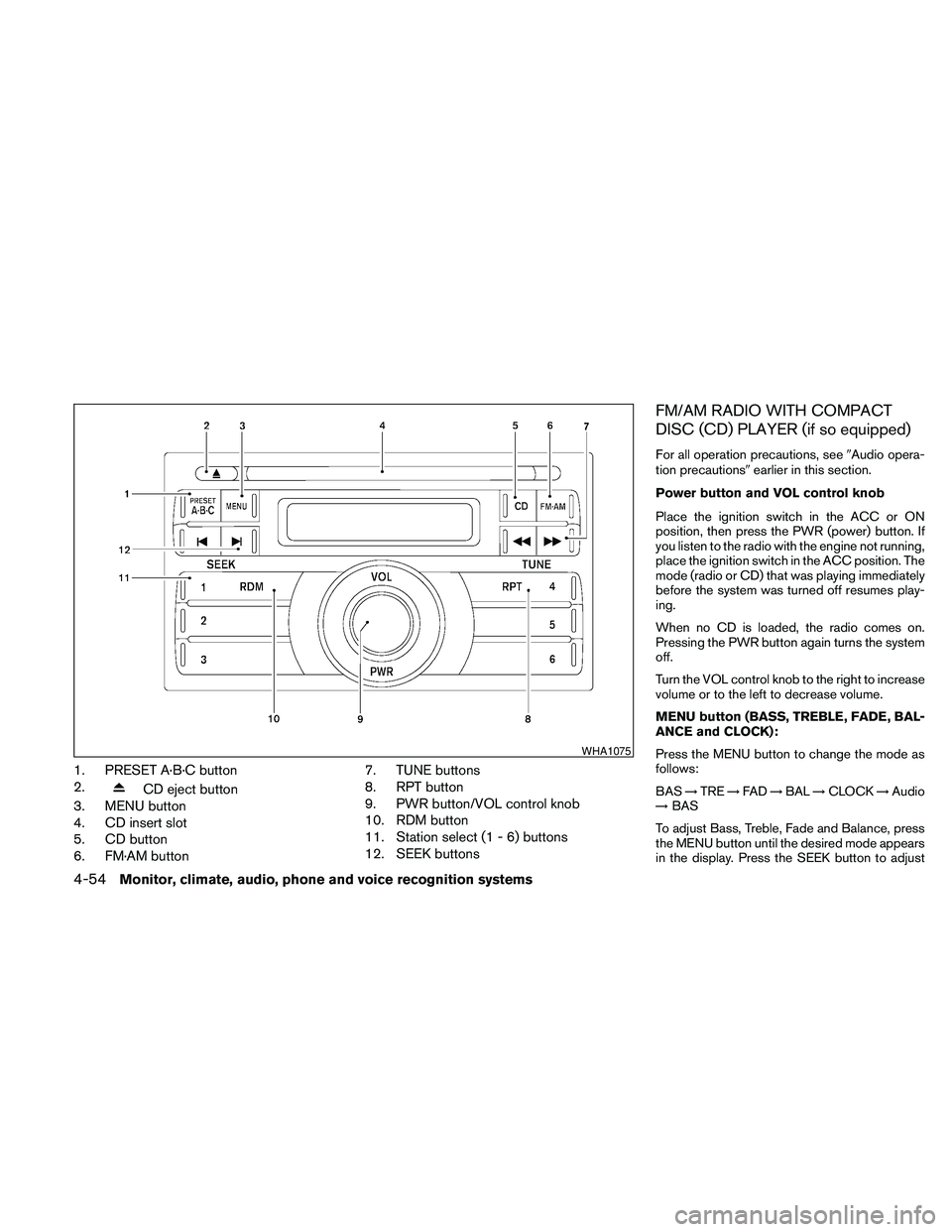 NISSAN PATHFINDER 2010  Owner´s Manual 1. PRESET A·B·C button
2.
CD eject button
3. MENU button
4. CD insert slot
5. CD button
6. FM·AM button7. TUNE buttons
8. RPT button
9. PWR button/VOL control knob
10. RDM button
11. Station select