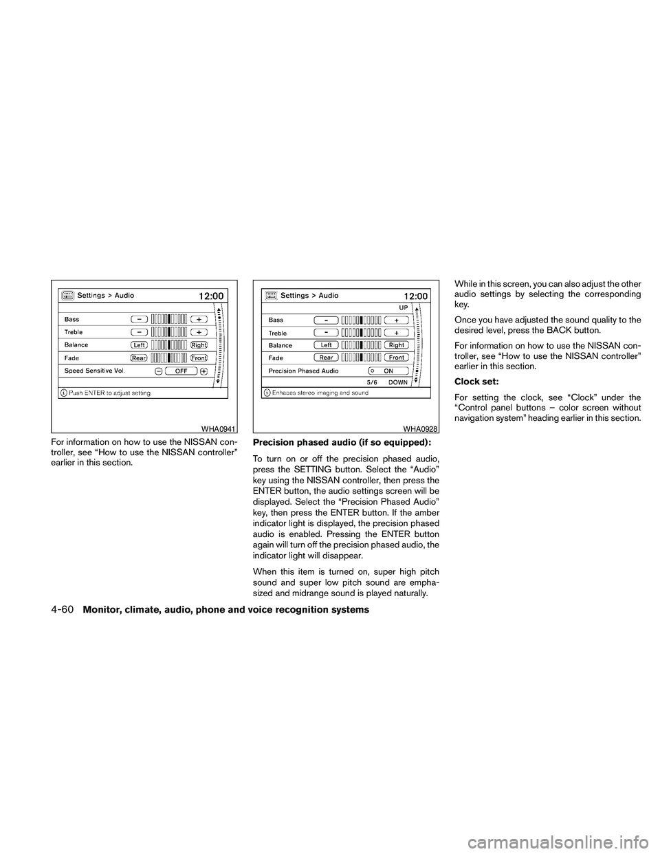 NISSAN PATHFINDER 2010  Owner´s Manual For information on how to use the NISSAN con-
troller, see “How to use the NISSAN controller”
earlier in this section.Precision phased audio (if so equipped):
To turn on or off the precision phase