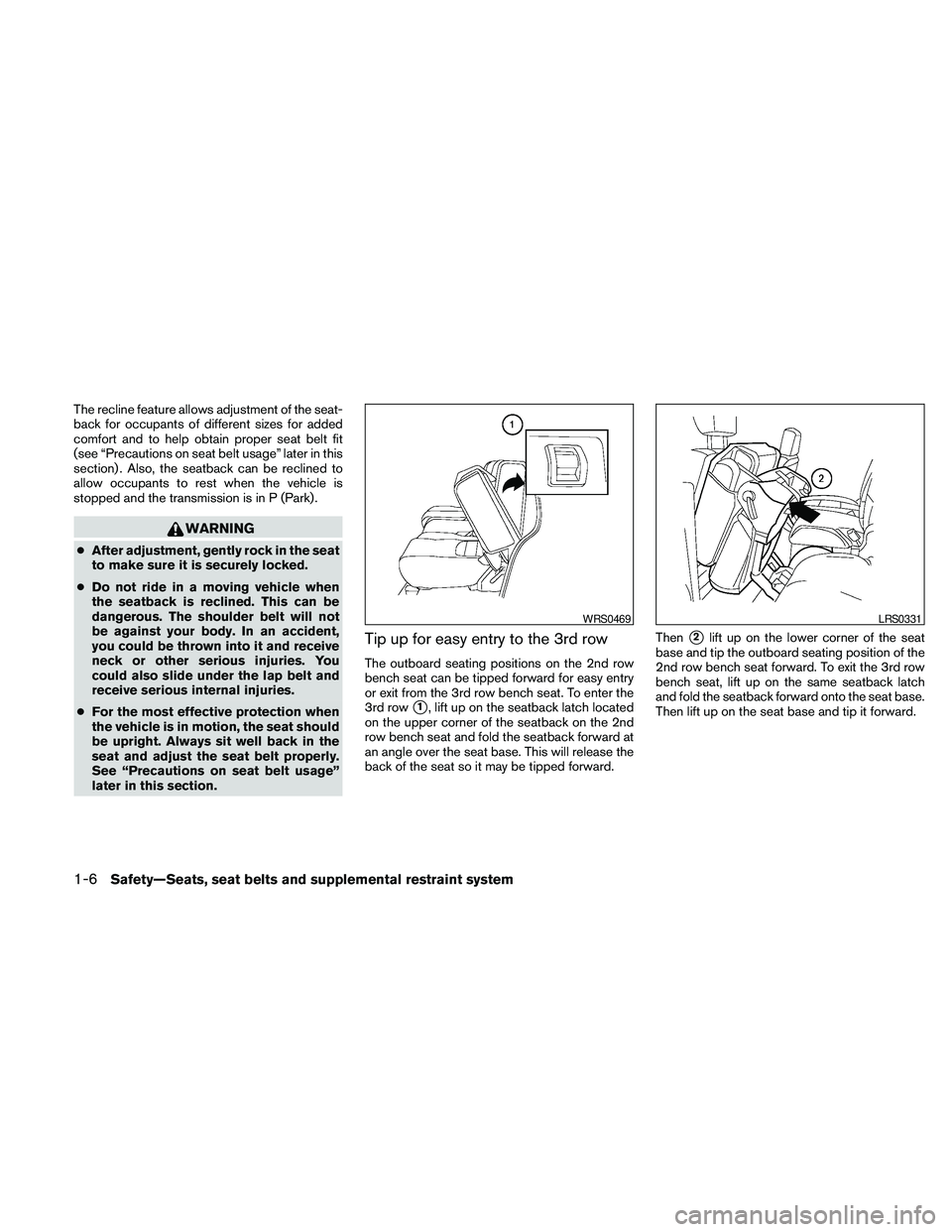 NISSAN PATHFINDER 2010 Owner´s Manual The recline feature allows adjustment of the seat-
back for occupants of different sizes for added
comfort and to help obtain proper seat belt fit
(see “Precautions on seat belt usage” later in th NISSAN PATHFINDER 2010 Owner´s Manual The recline feature allows adjustment of the seat-
back for occupants of different sizes for added
comfort and to help obtain proper seat belt fit
(see “Precautions on seat belt usage” later in th