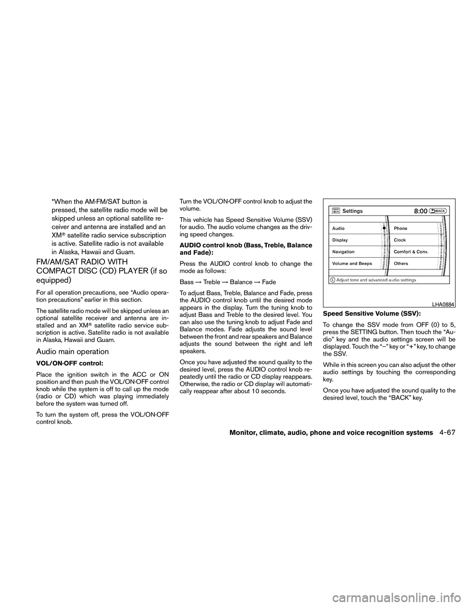 NISSAN PATHFINDER 2010  Owner´s Manual *When the AM·FM/SAT button is
pressed, the satellite radio mode will be
skipped unless an optional satellite re-
ceiver and antenna are installed and an
XMTsatellite radio service subscription
is act