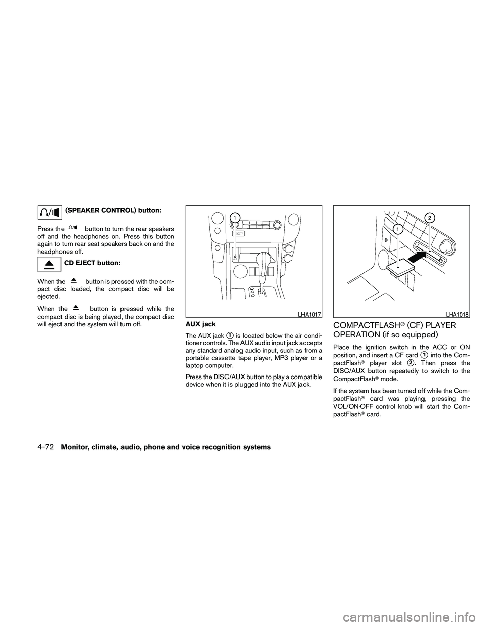 NISSAN PATHFINDER 2010  Owner´s Manual (SPEAKER CONTROL) button:
Press the
button to turn the rear speakers
off and the headphones on. Press this button
again to turn rear seat speakers back on and the
headphones off.
CD EJECT button:
When