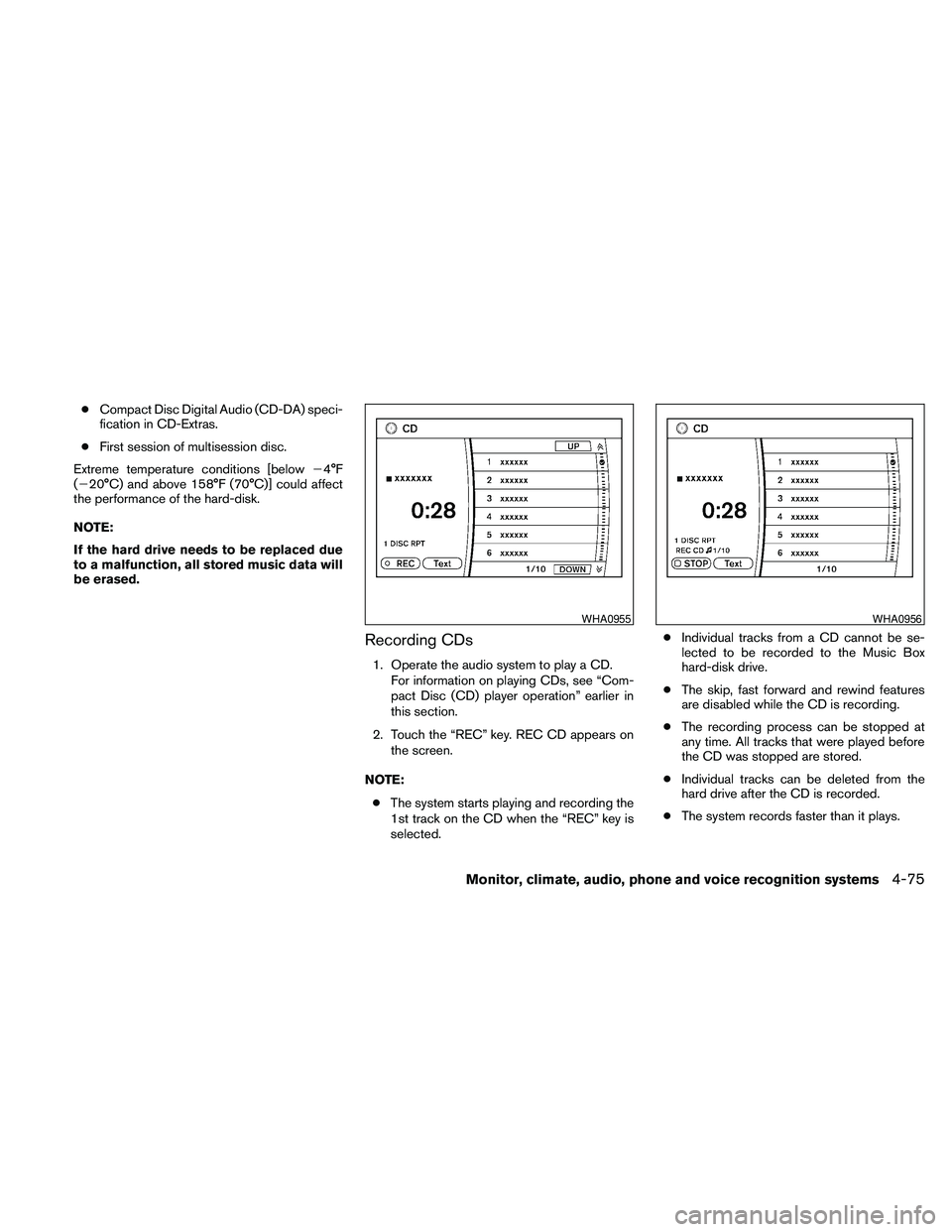 NISSAN PATHFINDER 2010  Owner´s Manual cCompact Disc Digital Audio (CD-DA) speci-
fication in CD-Extras.
cFirst session of multisession disc.
Extreme temperature conditions [below24°F
(220°C) and above 158°F (70°C)] could affect
the pe