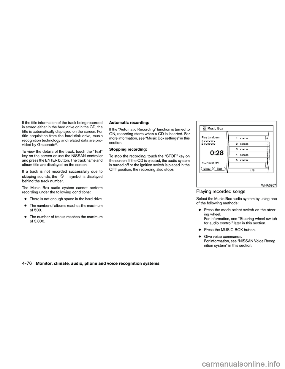 NISSAN PATHFINDER 2010  Owner´s Manual If the title information of the track being recorded
is stored either in the hard drive or in the CD, the
title is automatically displayed on the screen. For
title acquisition from the hard-disk drive
